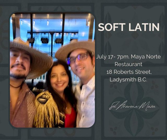 Soft Latin · July 17, 7 PM · Maya Norte Restaurant, Ladysmith